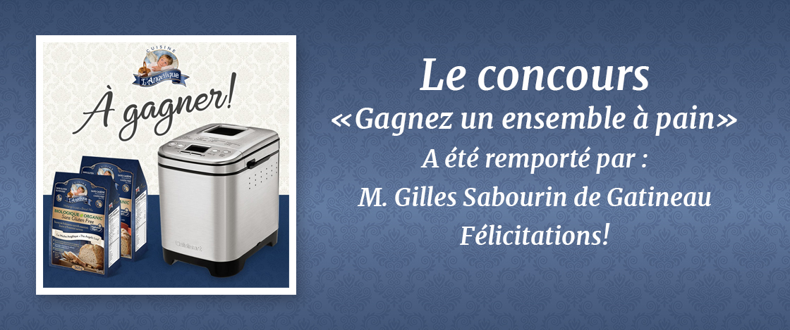 Le concours «Gagnez un ensemble à pain sans gluten» a été remporté par M.Gilles Sabourin de Gatineau. le 3 novembre 2020.
Félicitations!