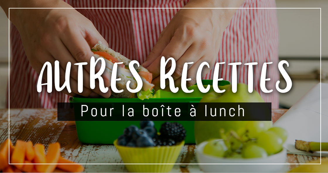 Autres recettes pour la boîte à lunch.