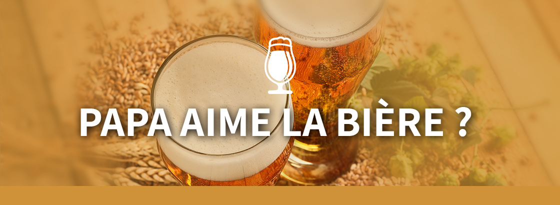 Papa aime la bière ?