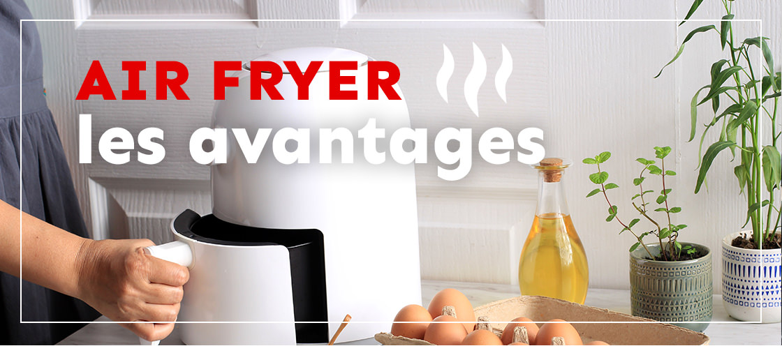 Les avantages de l'Air Fryer